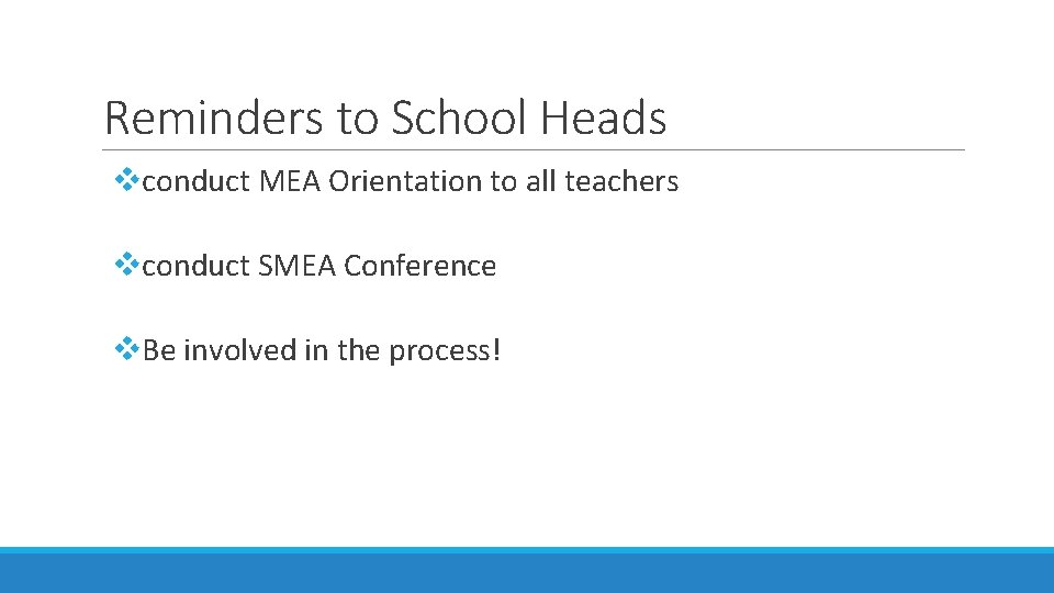Reminders to School Heads vconduct MEA Orientation to all teachers vconduct SMEA Conference v.