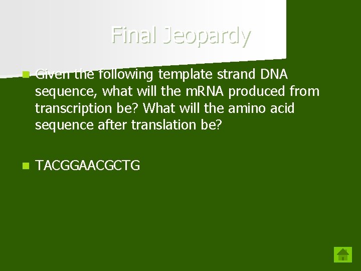 Final Jeopardy n Given the following template strand DNA sequence, what will the m.