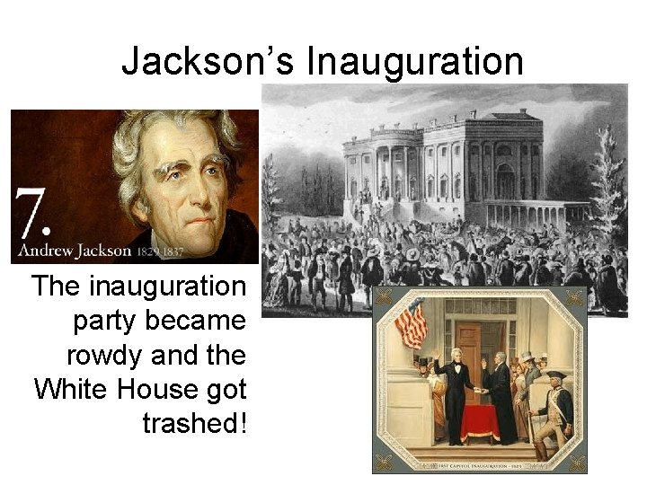 Jackson’s Inauguration The inauguration party became rowdy and the White House got trashed! 
