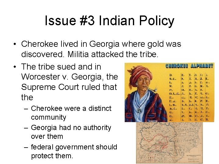 Issue #3 Indian Policy • Cherokee lived in Georgia where gold was discovered. Militia