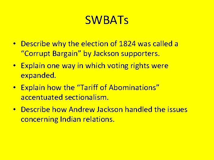 SWBATs • Describe why the election of 1824 was called a “Corrupt Bargain” by