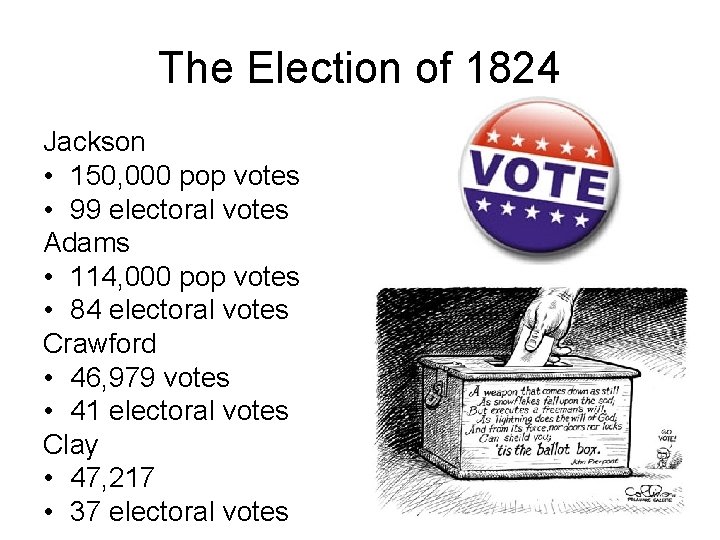 The Election of 1824 Jackson • 150, 000 pop votes • 99 electoral votes