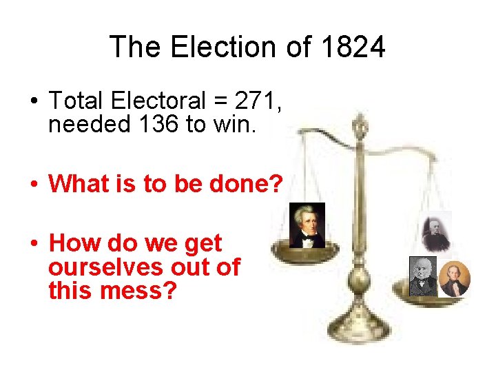 The Election of 1824 • Total Electoral = 271, needed 136 to win. •