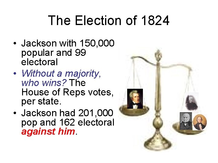 The Election of 1824 • Jackson with 150, 000 popular and 99 electoral •