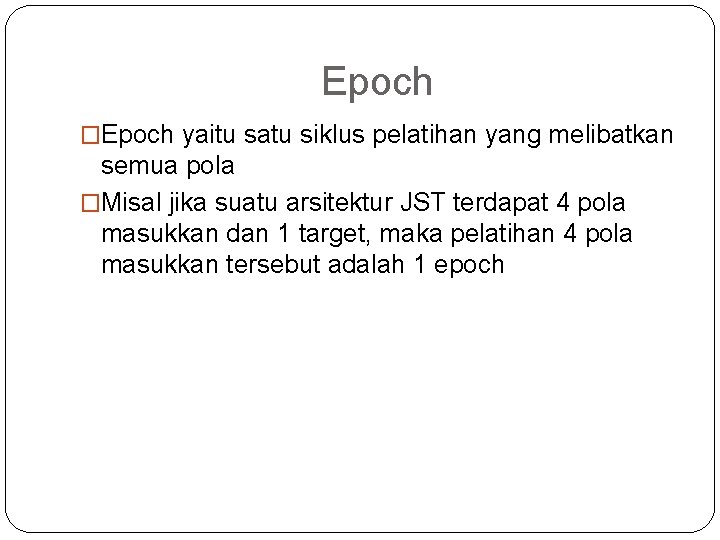 Epoch �Epoch yaitu satu siklus pelatihan yang melibatkan semua pola �Misal jika suatu arsitektur