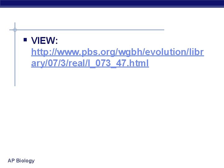 § VIEW: http: //www. pbs. org/wgbh/evolution/libr ary/07/3/real/l_073_47. html AP Biology 