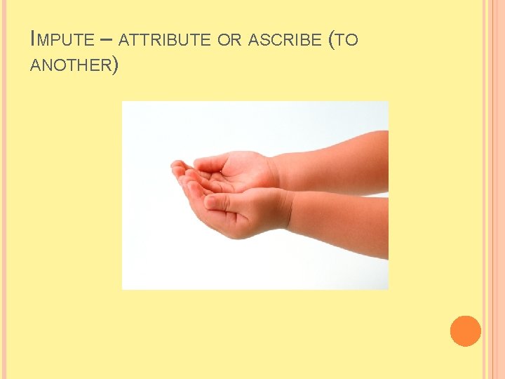 IMPUTE – ATTRIBUTE OR ASCRIBE (TO ANOTHER) 