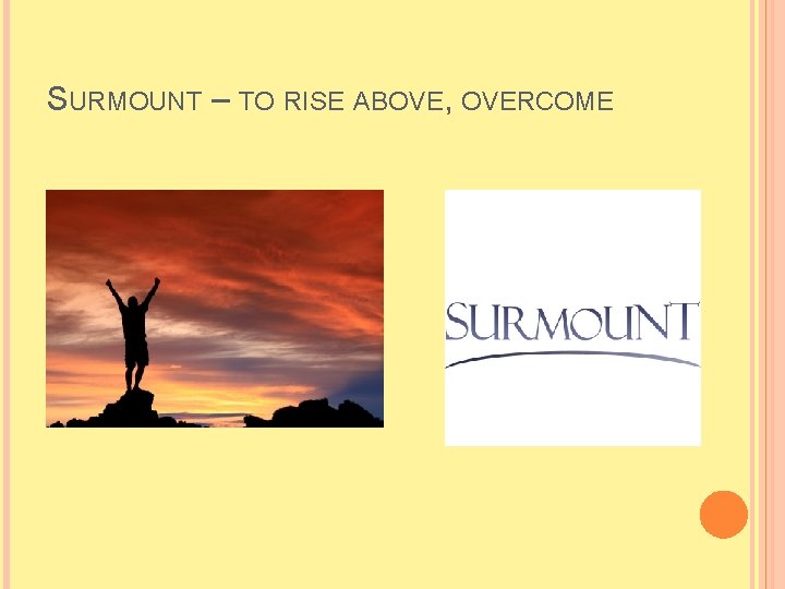 SURMOUNT – TO RISE ABOVE, OVERCOME 