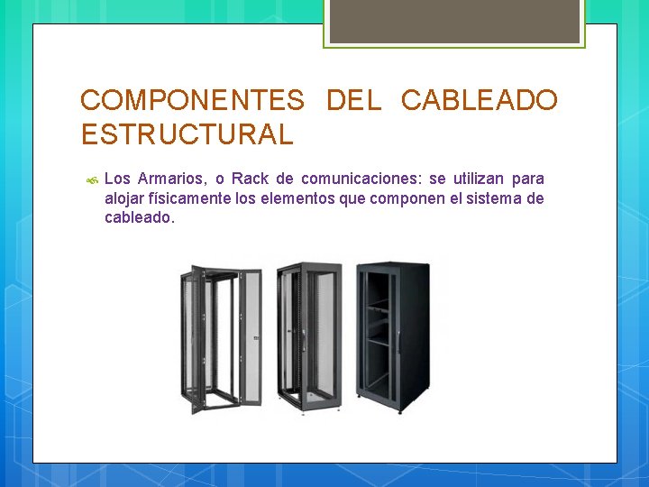 COMPONENTES DEL CABLEADO ESTRUCTURAL Los Armarios, o Rack de comunicaciones: se utilizan para alojar