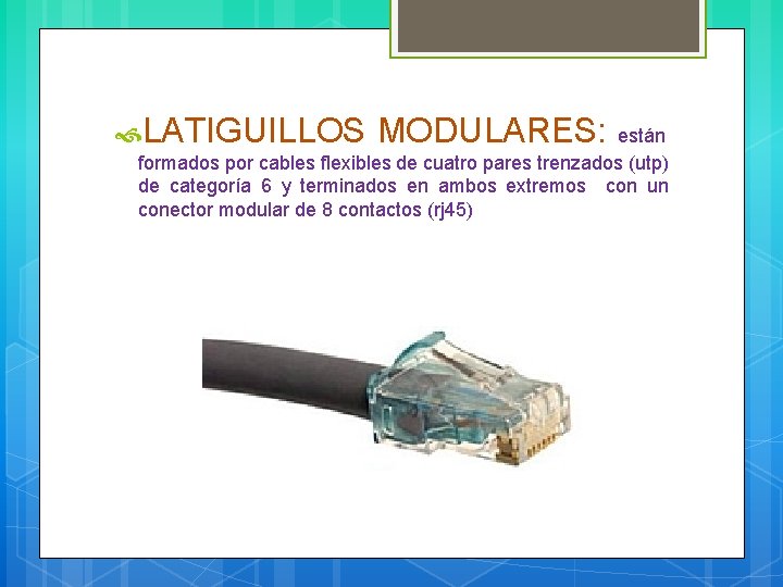  LATIGUILLOS MODULARES: están formados por cables flexibles de cuatro pares trenzados (utp) de