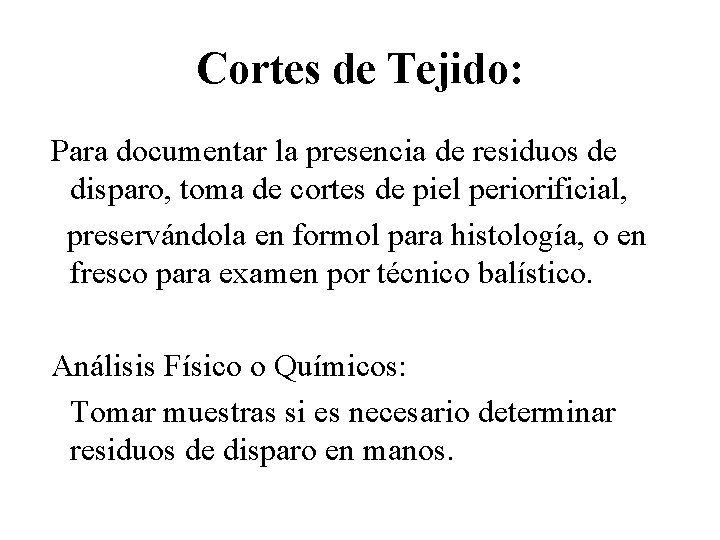 Cortes de Tejido: Para documentar la presencia de residuos de disparo, toma de cortes