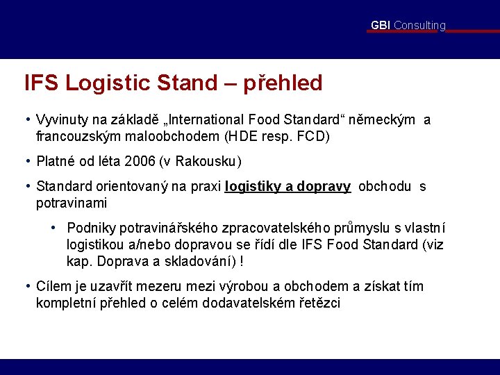 GBI Consulting IFS Logistic Stand – přehled • Vyvinuty na základě „International Food Standard“