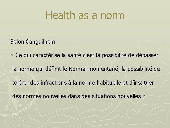 Health as a norm Selon Canguilhem « Ce qui caractérise la santé c’est la