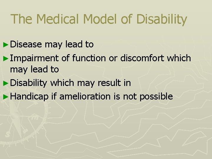 The Medical Model of Disability ► Disease may lead to ► Impairment of function