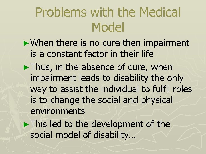 Problems with the Medical Model ► When there is no cure then impairment is