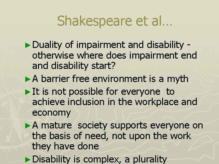 Shakespeare et al… ► Duality of impairment and disability - otherwise where does impairment