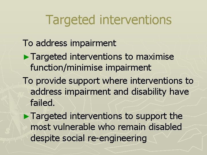 Targeted interventions To address impairment ► Targeted interventions to maximise function/minimise impairment To provide