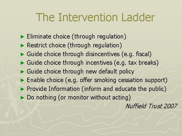 The Intervention Ladder Eliminate choice (through regulation) ► Restrict choice (through regulation) ► Guide