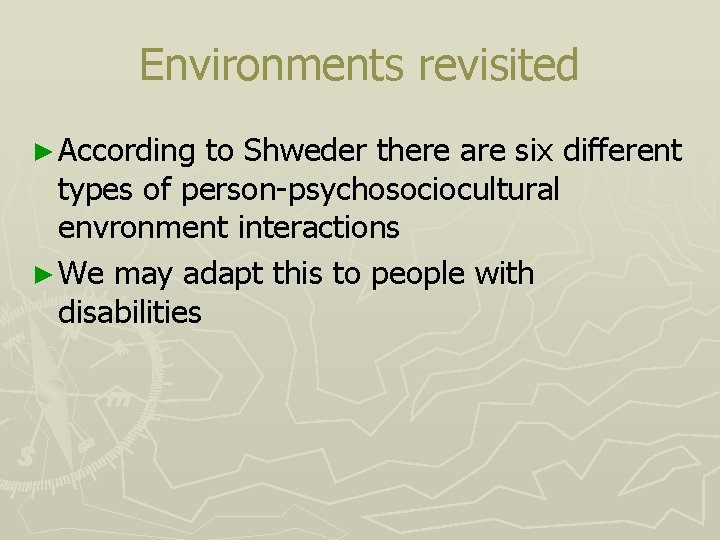 Environments revisited ► According to Shweder there are six different types of person-psychosociocultural envronment