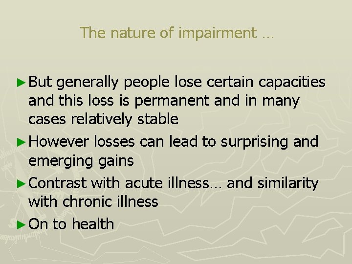 The nature of impairment … ► But generally people lose certain capacities and this