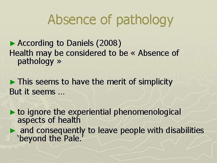  Absence of pathology ► According to Daniels (2008) Health may be considered to