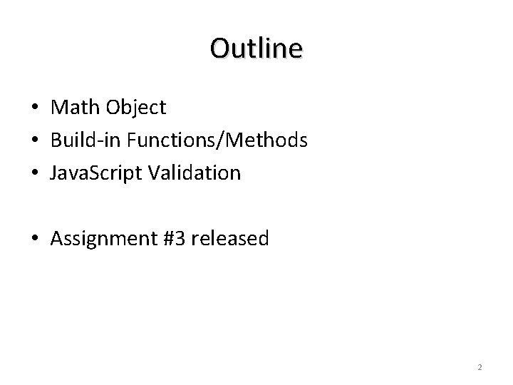 Outline • Math Object • Build-in Functions/Methods • Java. Script Validation • Assignment #3 Outline • Math Object • Build-in Functions/Methods • Java. Script Validation • Assignment #3
