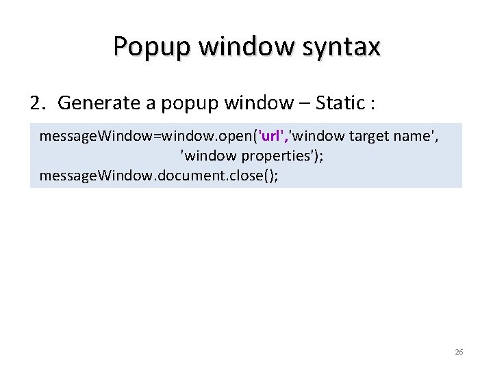 Popup window syntax 2. Generate a popup window – Static : message. Window=window. open('url', Popup window syntax 2. Generate a popup window – Static : message. Window=window. open('url',