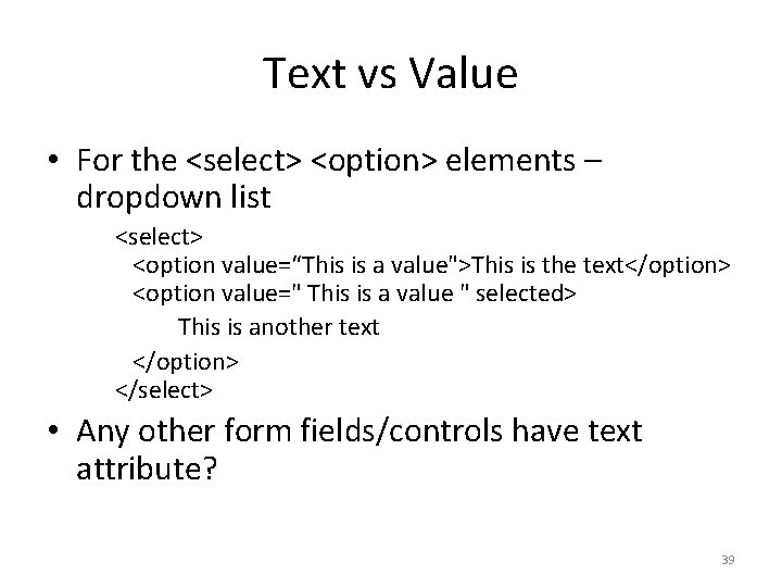 Text vs Value • For the <select> <option> elements – dropdown list <select> <option Text vs Value • For the <select> <option> elements – dropdown list <select> <option