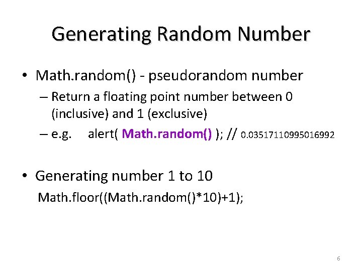 Generating Random Number • Math. random() - pseudorandom number – Return a floating point Generating Random Number • Math. random() - pseudorandom number – Return a floating point
