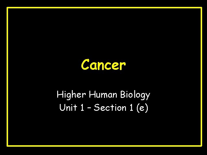 Cancer Higher Human Biology Unit 1 – Section 1 (e) 