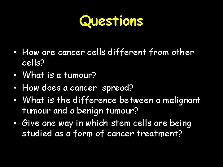 Questions • How are cancer cells different from other cells? • What is a