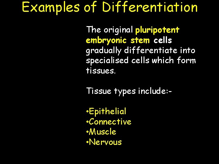Examples of Differentiation The original pluripotent embryonic stem cells gradually differentiate into specialised cells