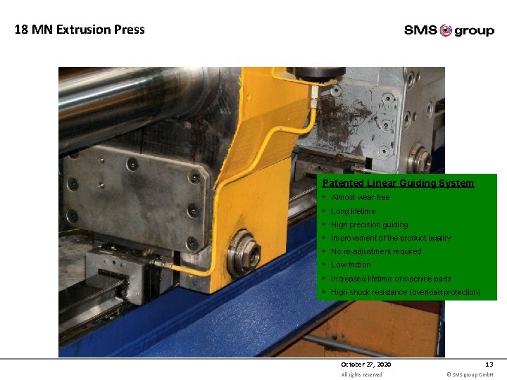 18 MN Extrusion Press Patented Linear Guiding System • Almost wear free • Long