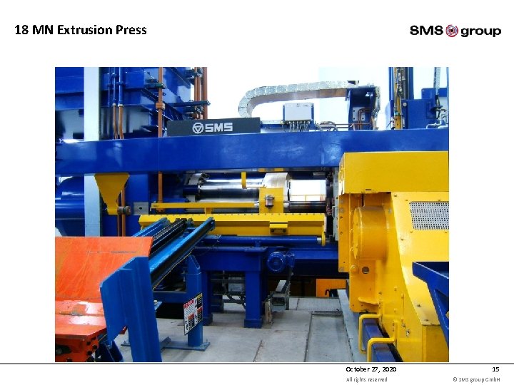 18 MN Extrusion Press October 27, 2020 All rights reserved 15 © SMS group