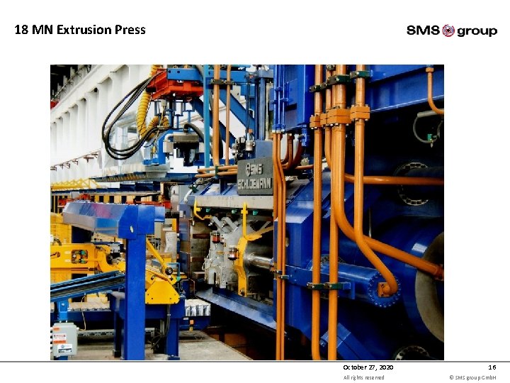 18 MN Extrusion Press October 27, 2020 All rights reserved 16 © SMS group 18 MN Extrusion Press October 27, 2020 All rights reserved 16 © SMS group