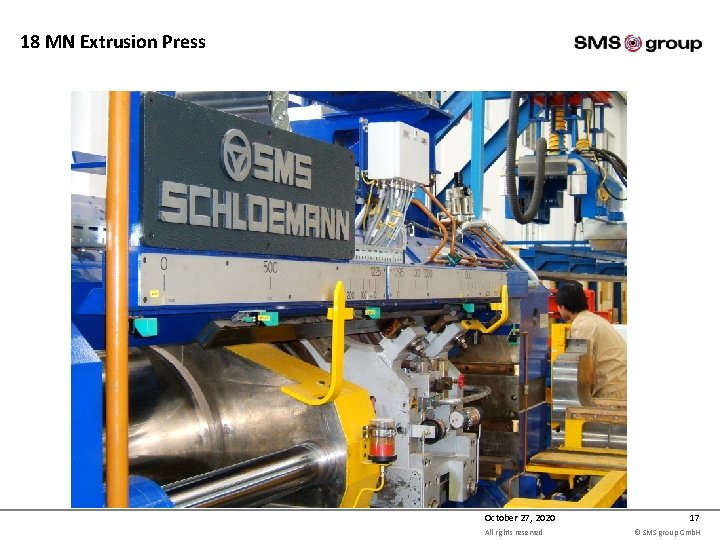 18 MN Extrusion Press October 27, 2020 All rights reserved 17 © SMS group 18 MN Extrusion Press October 27, 2020 All rights reserved 17 © SMS group