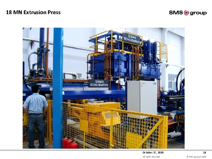 18 MN Extrusion Press October 27, 2020 All rights reserved 18 © SMS group 18 MN Extrusion Press October 27, 2020 All rights reserved 18 © SMS group