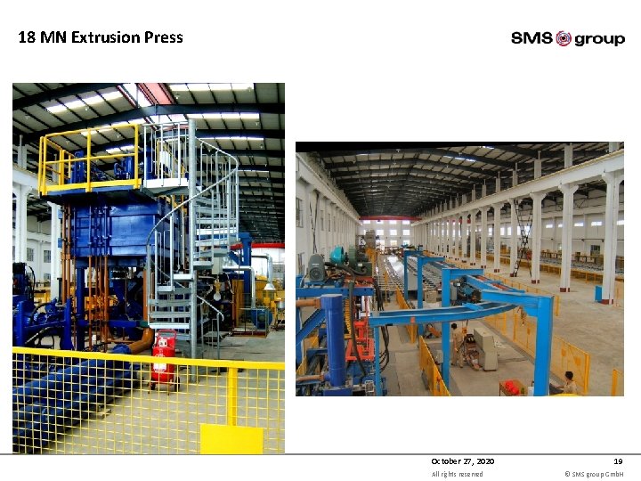 18 MN Extrusion Press October 27, 2020 All rights reserved 19 © SMS group 18 MN Extrusion Press October 27, 2020 All rights reserved 19 © SMS group