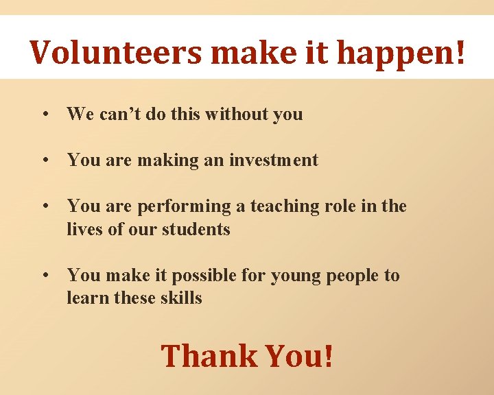 Volunteers make it happen! • We can’t do this without you • You are