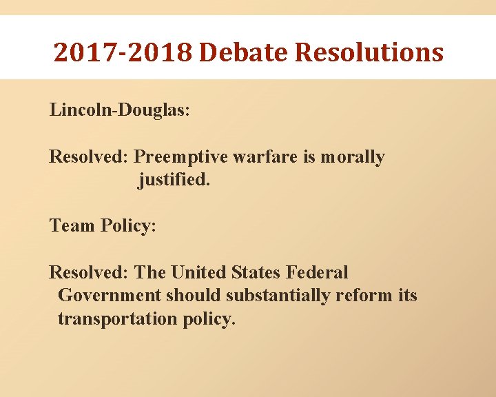 2017 -2018 Debate Resolutions Lincoln-Douglas: Resolved: Preemptive warfare is morally justified. Team Policy: Resolved: