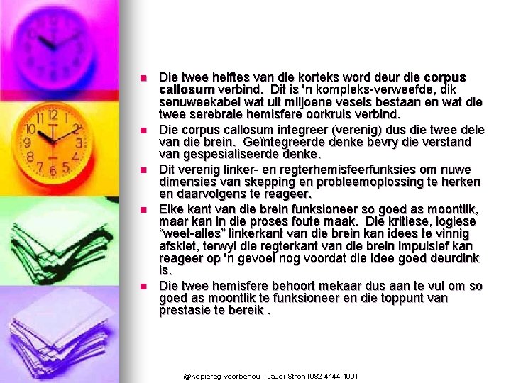 n n n Die twee helftes van die korteks word deur die corpus callosum