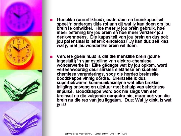n Genetika (oorerflikheid), ouderdom en breinkapasiteit speel 'n ondergeskikte rol aan dit wat jy