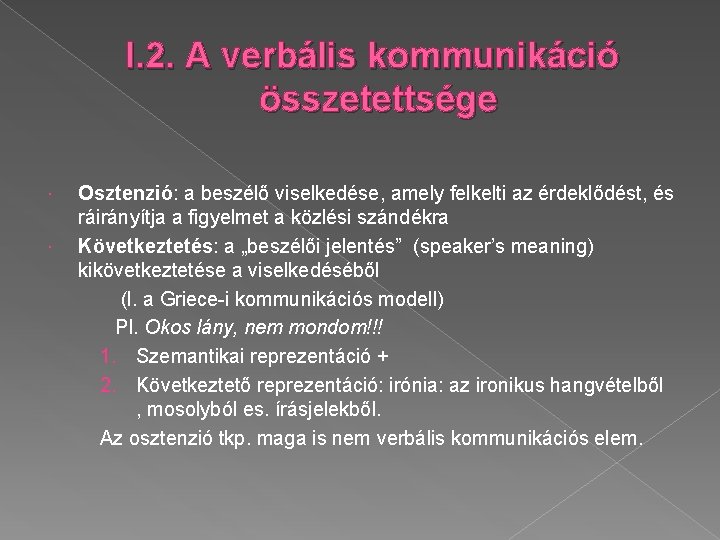 I. 2. A verbális kommunikáció összetettsége Osztenzió: a beszélő viselkedése, amely felkelti az érdeklődést,