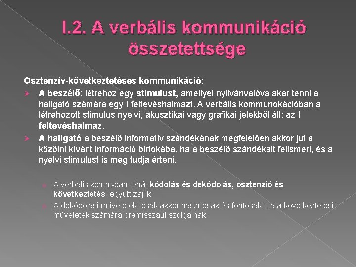 I. 2. A verbális kommunikáció összetettsége Osztenzív-következtetéses kommunikáció: Ø A beszélő: létrehoz egy stimulust,