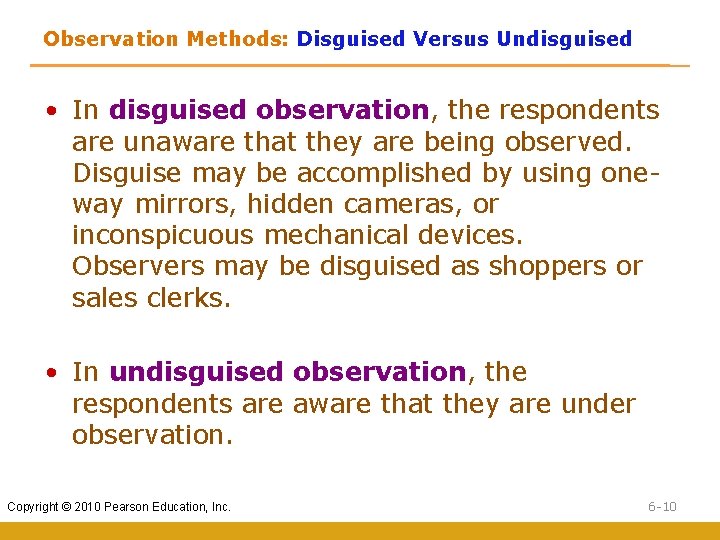 Observation Methods: Disguised Versus Undisguised • In disguised observation, the respondents are unaware that