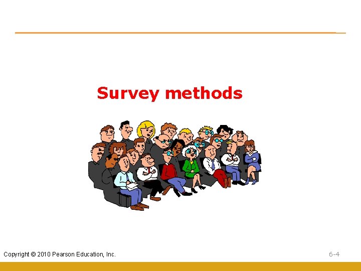 Survey methods Copyright © 2010 Pearson Education, Inc. 6 -4 