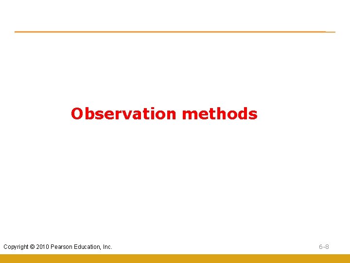 Observation methods Copyright © 2010 Pearson Education, Inc. 6 -8 