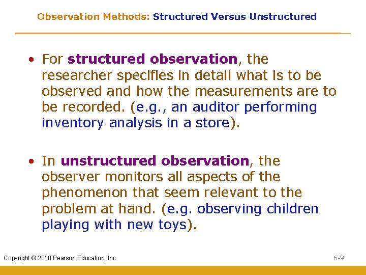 Observation Methods: Structured Versus Unstructured • For structured observation, the researcher specifies in detail