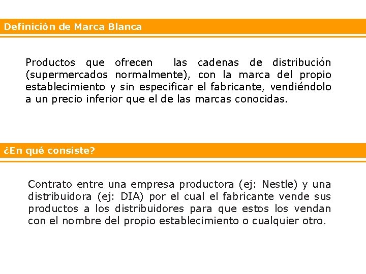 Definición de Marca Blanca Productos que ofrecen las cadenas de distribución (supermercados normalmente), con