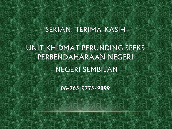 SEKIAN, TERIMA KASIH UNIT KHIDMAT PERUNDING SPEKS PERBENDAHARAAN NEGERI SEMBILAN 06 -765 9775/9899 